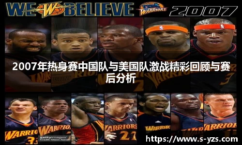 2007年热身赛中国队与美国队激战精彩回顾与赛后分析